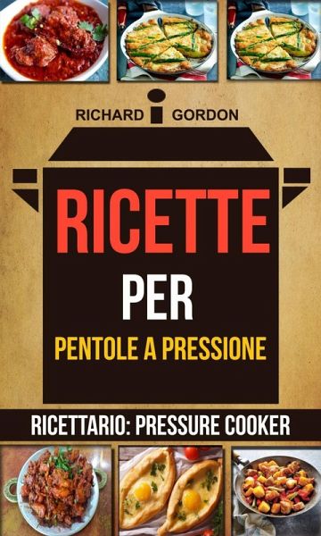 Ricette per pentole a pressione (Ricettario: Pressure Cooker) (eBook, ePUB)