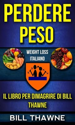 Cover Perdere peso: Il libro per dimagriredi Bill Thawne (Weight Loss Italiano) (eBook, ePUB)