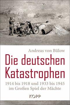 Die deutschen Katastrophen 1914 bis 1918 und 1933 bis 1945 im Großen Spiel der Mächte (eBook, ePUB) - Bülow, Andreas von