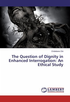 The Question of Dignity in Enhanced Interrogation: An Ethical Study - Obi, Chidiebere