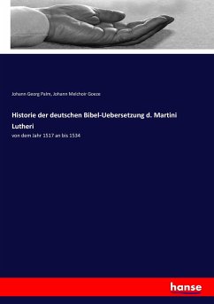 Historie der deutschen Bibel-Uebersetzung d. Martini Lutheri - Palm, Johann Georg;Goeze, Johann Melchoir