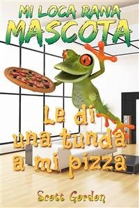 Mi Loca Rana Mascota: Le Di Una Tunda A Mi Pizza (eBook, ePUB) - Gordon, Scott