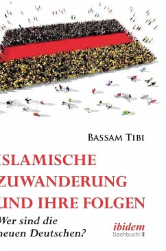 Islamische Zuwanderung und ihre Folgen. Der neue Antisemitismus, Sicherheit und die neuen Deutschen - Tibi, Bassam