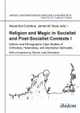 Religion and Magic in Socialist and Postsocialist Contexts [Part I]. Historic and Ethnographic Case Studies of Orthodoxy, Heterodoxy, and Alternative Spirituality
