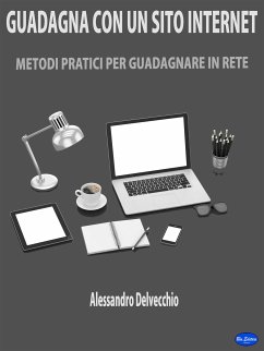 Guadagna con un Sito Internet (eBook, ePUB) - Delvecchio, Alessandro