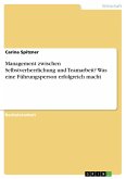 Management zwischen Selbstverherrlichung und Teamarbeit? Was eine Führungsperson erfolgreich macht (eBook, ePUB)