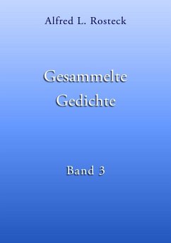 Gesammelte Gedichte Band 3 (eBook, ePUB) - Rosteck, Alfred L.