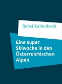Eine super Skiwoche in den Österreichischen Alpen (eBook, ePUB) Eine super Skiwoche in den Österreichischen Alpen (eBook, ePUB)