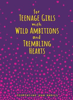 For Teenage Girls With Wild Ambitions and Trembling Hearts (eBook, ePUB) - Radics, Clementine von