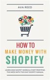 How To Make Money With Shopify: Learn How Shopify Works & Start Profiting This Week With This Easy Shopify Manual (eBook, ePUB)