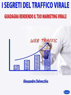 I Segreti del Traffico Virale (eBook, ePUB) - Delvecchio, Alessandro