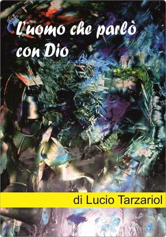 L'uomo che parlò con Dio (eBook, ePUB) - Tarzariol, Lucio