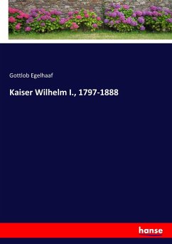 Kaiser Wilhelm I., 1797-1888 - Egelhaaf, Gottlob