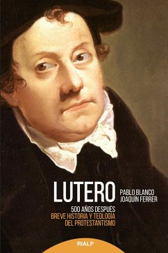 Lutero 500 años después : breve historia y teología del protestantismo - Blanco Sarto, Pablo; Ferrer Arellano, Joaquín; Blanco, Pablo