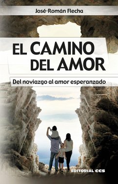 El camino del amor : del noviazgo al amor esperanzado - Flecha, José Román