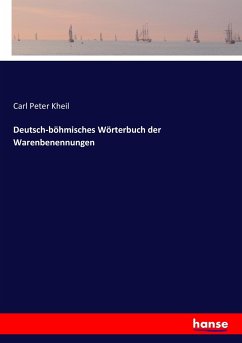 Deutsch-böhmisches Wörterbuch der Warenbenennungen - Kheil, Carl Peter