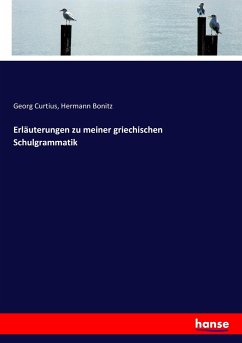 Erläuterungen zu meiner griechischen Schulgrammatik - Curtius, Georg;Bonitz, Hermann