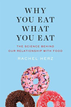 Why You Eat What You Eat: The Science Behind Our Relationship with Food - Herz, Rachel