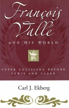 Francois Vallé and His World: Upper Louisiana Before Lewis and Clark - Ekberg, Carl J.