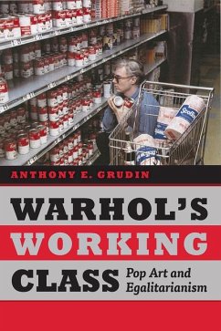Warhol's Working Class: Pop Art and Egalitarianism - Grudin, Anthony E.