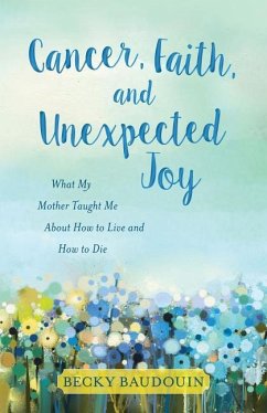 Cancer, Faith, and Unexpected Joy - Baudouin, Becky