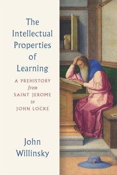 The Intellectual Properties of Learning: A Prehistory from Saint Jerome to John Locke - Willinsky, John