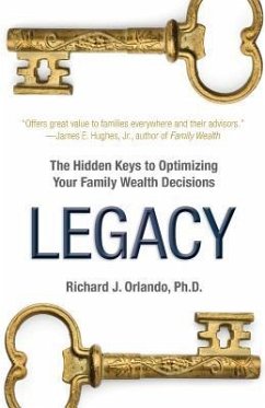 Legacy: The Hidden Keys to Optimizing Your Family Wealth Decisions - Orlando, Richard J.