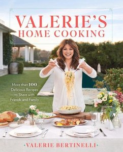 Valerie's Home Cooking: More Than 100 Delicious Recipes to Share with Friends and Family - Bertinelli, Valerie