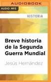 Breve Historia de la Segunda Guerra Mundial: Normandía, Pearl Harbor, El Alamein, Stalingrado...Los Episodios, Los Personajes Y Los Escenarios Clave d