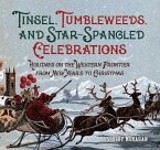Tinsel, Tumbleweeds, and Star-Spangled Celebrations: Holidays on the Western Frontier from New Year's to Christmas