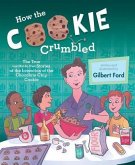 How the Cookie Crumbled: The True (and Not-So-True) Stories of the Invention of the Chocolate Chip Cookie /]Cgilbert Ford