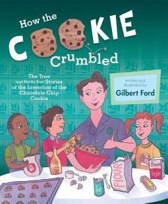 How the Cookie Crumbled: The True (and Not-So-True) Stories of the Invention of the Chocolate Chip Cookie /]Cgilbert Ford - Ford, Gilbert