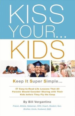 Kiss Your...Kids: Keep It Super Simple...57 Easy-To-Read Life Lessons Volume 1 - Vergantino, Bill