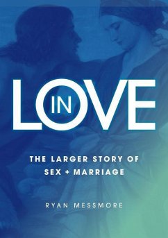 In Love: The Larger Story of Sex and Marriage - Messmore, Ryan