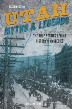 Utah Myths and Legends: The True Stories Behind History's Mysteries - O'Reilly, Michael