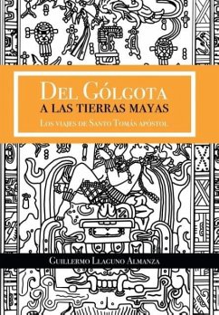 Del Gólgota a las tierras Mayas - Llaguno Almanza, Guillermo