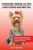 Yorkshire Terrier as Pets: Yorkshire Terrier Breeding, Where to Buy, Types, Care, Cost, Diet, Grooming, and Training all Included. A Complete Yor