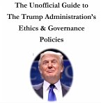 The Unofficial Guide to The Trump Administration's Ethics & Governance Policies (eBook, ePUB)