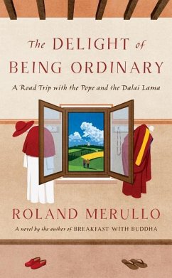 The Delight of Being Ordinary: A Road Trip with the Pope and the Dalai Lama - Merullo, Roland
