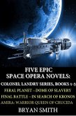 Five Epic Space Opera Novels: Feral Planet, Dome Of Slavery, Final Battle, In Search Of Kronos, Amira:Warrior Queen Of Crucida (Colonel Landry Space Adventure Series, #6) (eBook, ePUB)