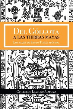 Del Gólgota a las tierras Mayas - Llaguno Almanza, Guillermo