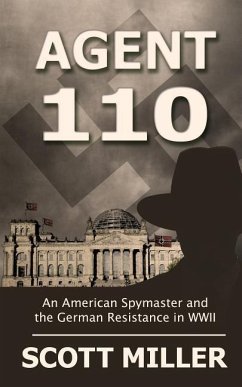 Agent 110: An American Spymaster and the German Resistance in WWII - Miller, Scott