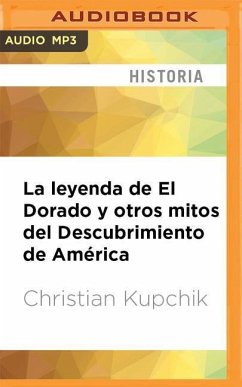 La Leyenda de El Dorado Y Otros Mitos del Descubrimiento de América - Kupchik, Christian