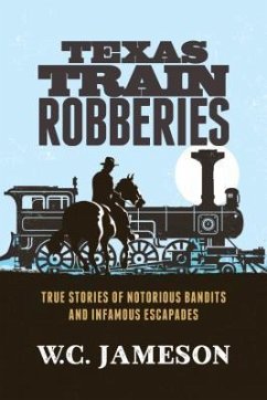 Texas Train Robberies: True Stories of Notorious Bandits and Infamous Escapades - Jameson, W. C.