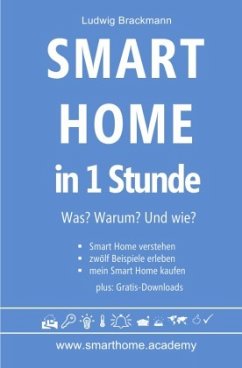 Smart Home in 1 Stunde. Was? Warum? Und wie? - www.smarthome.academy - Brackmann, Ludwig