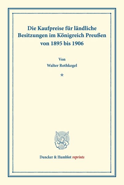 Die Kaufpreise für ländliche Besitzungen im Königreich Preußen von 1895 bis 1906. Die Kaufpreise für ländliche Besitzungen im Königreich Preußen von 1895 bis 1906.