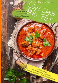 Low Carb One Pot Pasta Meals All-in-one Eintopf Rezepte Diät Kochbuch für Mittagessen Abendessen Gesund abnehmen - Wenig Kohlenhydrate - Roth, Ulrike