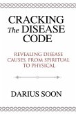 Cracking the Disease Code: Revealing Disease Causes, From Spiritual to Physical