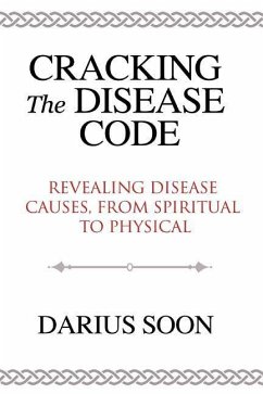 Cracking the Disease Code: Revealing Disease Causes, From Spiritual to Physical - Soon, Darius