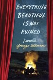 Everything Beautiful Is Not Ruined (eBook, ePUB) Everything Beautiful Is Not Ruined (eBook, ePUB)